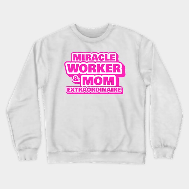 Miracle Worker and Mom Extraordinaire Funny Working Mom Gift Crewneck Sweatshirt by sleepworker